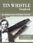 Bettina Schipp: Tin Whistle Songbook - 20 Songs von Stephen C. Foster 