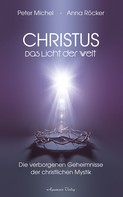 Peter Michel: Christus - Das Licht der Welt. Die verborgenen Geheimnisse der christlichen Mystik ★★★