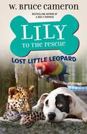 W. Bruce Cameron: Lily to the Rescue: Lost Little Leopard 