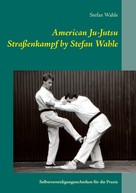 Stefan Wahle: American Ju-Jutsu Straßenkampf by Stefan Wahle 