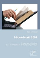 Sara Schneider: E-Book-Markt 2009: Analyse und Entwicklung des E-Book-Marktes im deutschprachigen Raum 