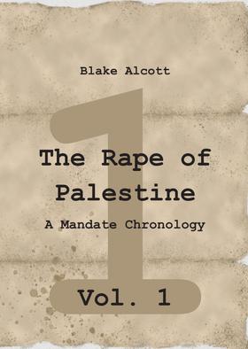 The Rape of Palestine: A Mandate Chronology - Vol. 1