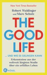 The Good Life ... und wie es gelingen kann - Erkenntnisse aus der weltweit längsten Studie über ein erfülltes Leben - New York Times Bestseller