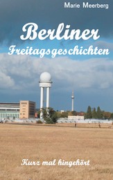 Berliner Freitagsgeschichten - Kurz mal hingehört