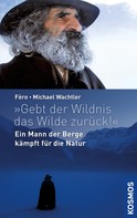 Michael Wachtler: Gebt der Wildnis das Wilde zurück! ★★★