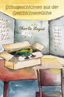 Charlie Hagist: Schulgeschichten aus der Geschichtenküche 