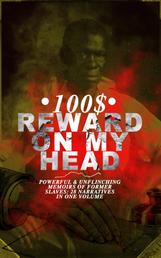 100$ REWARD ON MY HEAD – Powerful & Unflinching Memoirs Of Former Slaves: 28 Narratives in One Volume - With Hundreds of Documented Testimonies & True Life Stories: Memoirs of Frederick Douglass, Underground Railroad, 12 Years a Slave, Incidents in Life of a Slave Girl, Narrative of Sojourner Truth...