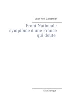 Jean-Noël Carpentier: Le Front National : symptôme d'une france qui doute 