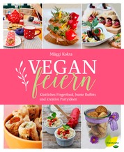 Vegan feiern - Köstliches Fingerfood, bunte Buffets und kreative Partyideen