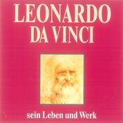 Leonardo da Vinci - Sein Leben und Werk