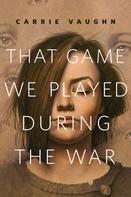 Carrie Vaughn: That Game We Played During the War 