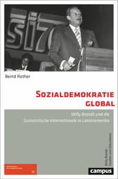 Sozialdemokratie global - Willy Brandt und die Sozialistische Internationale in Lateinamerika