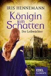Königin im Schatten - Der Leibwächter - Historischer Roman