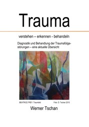 Trauma verstehen - erkennen - behandeln - Diagnostik und Behandlung der Traumafolgestörungen - eine aktuelle Übersicht