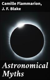 Astronomical Myths - Based on Flammarions's "History of the Heavens"