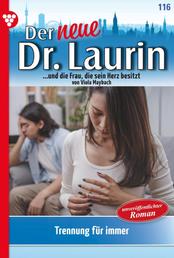 Der neue Dr. Laurin 116 – Arztroman - Trennung für immer?