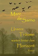 Marc de Sarno: Unsere Träume warten hinter dem Horizont 