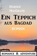 Harold Macgrath: Ein Teppich aus Bagdad: Roman: Romance & Adventure 