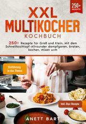 XXL Multikocher Kochbuch - 250+ Rezepte für Groß und Klein. Mit dem Schnellkochtopf-Allrounder dampfgaren, braten, kochen, mixen uvm.