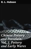 R. L. Hobson: Chinese Pottery and Porcelain: Vol. 1. Pottery and Early Wares 