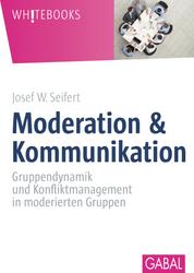 Moderation & Kommunikation - Gruppendynamik und Konfliktmanagement in moderierten Gruppen