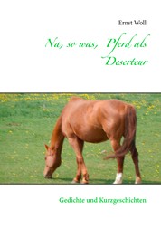 Na, so was, Pferd als Deserteur - Gedichte und Kurzgeschichten