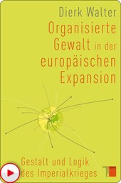 Organisierte Gewalt in der europäischen Expansion - Gestalt und Logik des Imperialkrieges