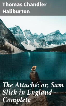 The Attaché; or, Sam Slick in England — Complete