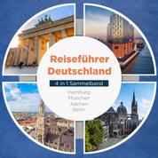 Reiseführer Deutschland - 4 in 1 Sammelband: Hamburg | München | Aachen | Berlin