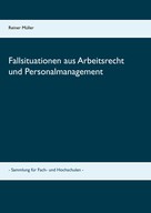 Reiner Müller: Fallsituationen aus Arbeitsrecht und Personalmanagement 
