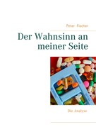 Peter S. Fischer: Der Wahnsinn an meiner Seite 