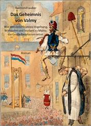Das Geheimnis von Valmy - Wie Wendelin Francois Vogelsang, Wirtssohn und Student zu Mainz, die Große Revolution rettet.