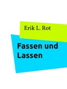 Erik L. Rot: Fassen und Lassen 