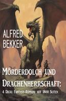 Alfred Bekker: Mörderdolch und Drachenherrschaft: 4 Dicke Fantasy-Romane auf 1800 Seiten 