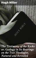 Hugh Miller: The Testimony of the Rocks or, Geology in Its Bearings on the Two Theologies, Natural and Revealed 