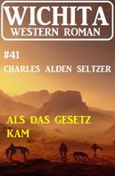 Charles Alden Seltzer: Als das Gesetz kam: Wichita Western Roman 41 