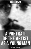 James Joyce: A PORTRAIT OF THE ARTIST AS A YOUNG MAN (The Original 1916 Edition) 