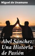 Miguel de Unamuno: Abel Sánchez: Una Historia de Pasión 
