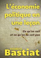 Frédéric Bastiat: L'économie politique en une leçon 
