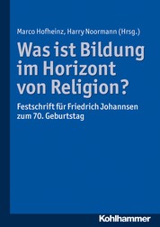 Was ist Bildung im Horizont von Religion? - Festschrift für Friedrich Johannsen zum 70. Geburtstag