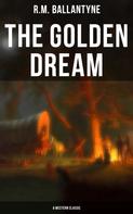 R.m. Ballantyne: The Golden Dream (A Western Classic) 