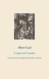 L'esprit de l'escalier - Souvenirs du Cours Complémentaire d'Aurillac. 1936-1941