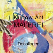 Kunow Art Malerei - Decollagen