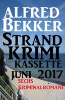 Alfred Bekker: Sechs Kriminalromane: Alfred Bekker Strand Krimi Kassette Juni 2017 ★