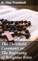 H. Clay Trumbull: The Threshold Covenant; or, The Beginning of Religious Rites 
