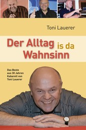 Der Alltag is da Wahnsinn - Das Beste aus 30 Jahren Kabarett von Toni Lauerer