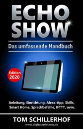 Echo Show - Das umfassende Handbuch - Anleitung, Einrichtung, Alexa-App, Skills, Smart Home, Sprachbefehle, IFTTT, uvm.
