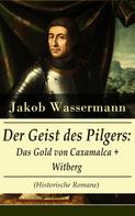 Jakob Wassermann: Der Geist des Pilgers: Das Gold von Caxamalca + Witberg (Historische Romane) 