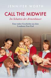 Call the Midwife - Im Schatten der Armenhäuser. Eine wahre Geschichte aus dem Londoner East End