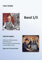 CRYPTO-WARS - Politische Einflussnahmen beim Recht auf Verschlüsselung um die 2020er Jahre: Beginn der Chat-Kontrolle? (Band 1/3)
